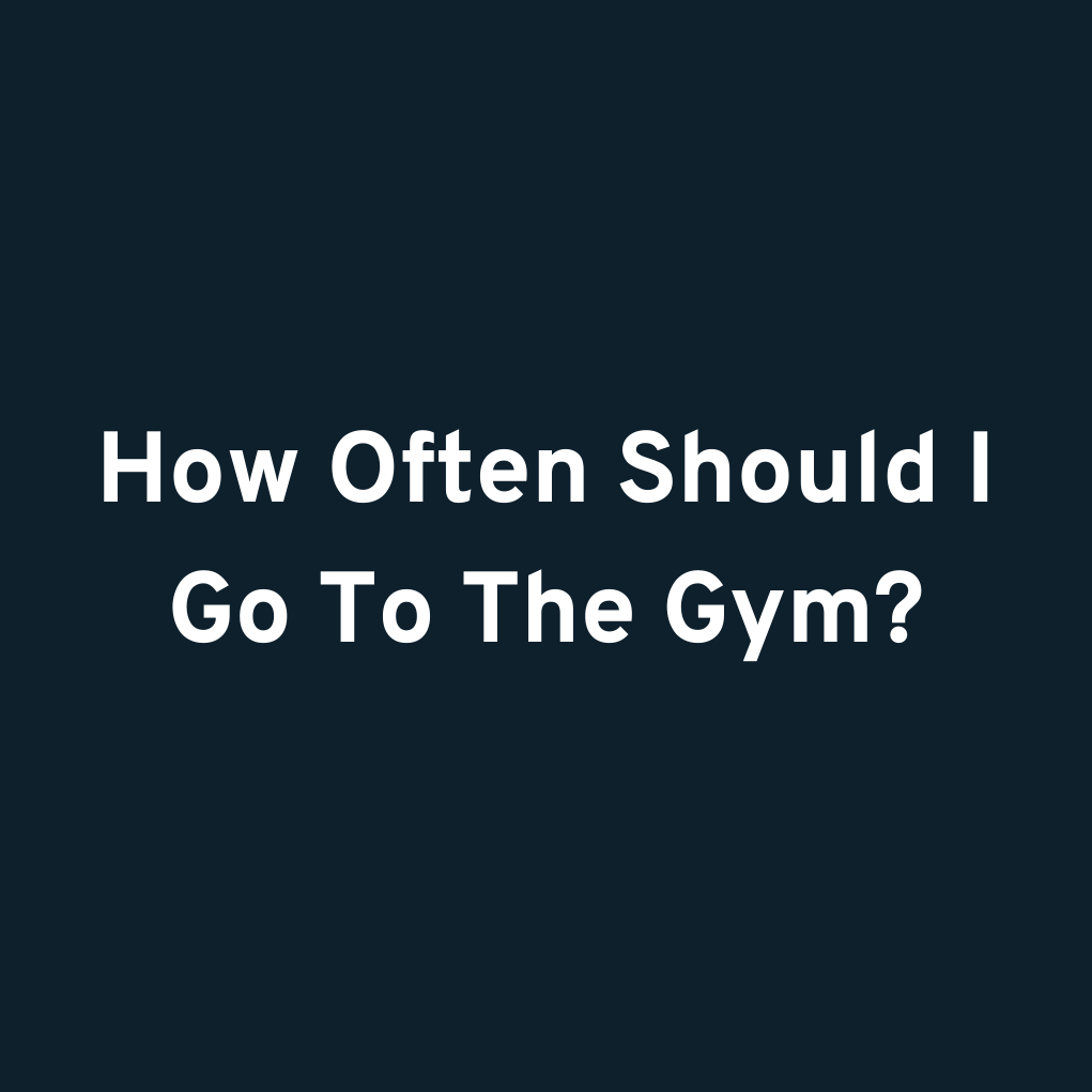 How Often Should I Go To The Gym?