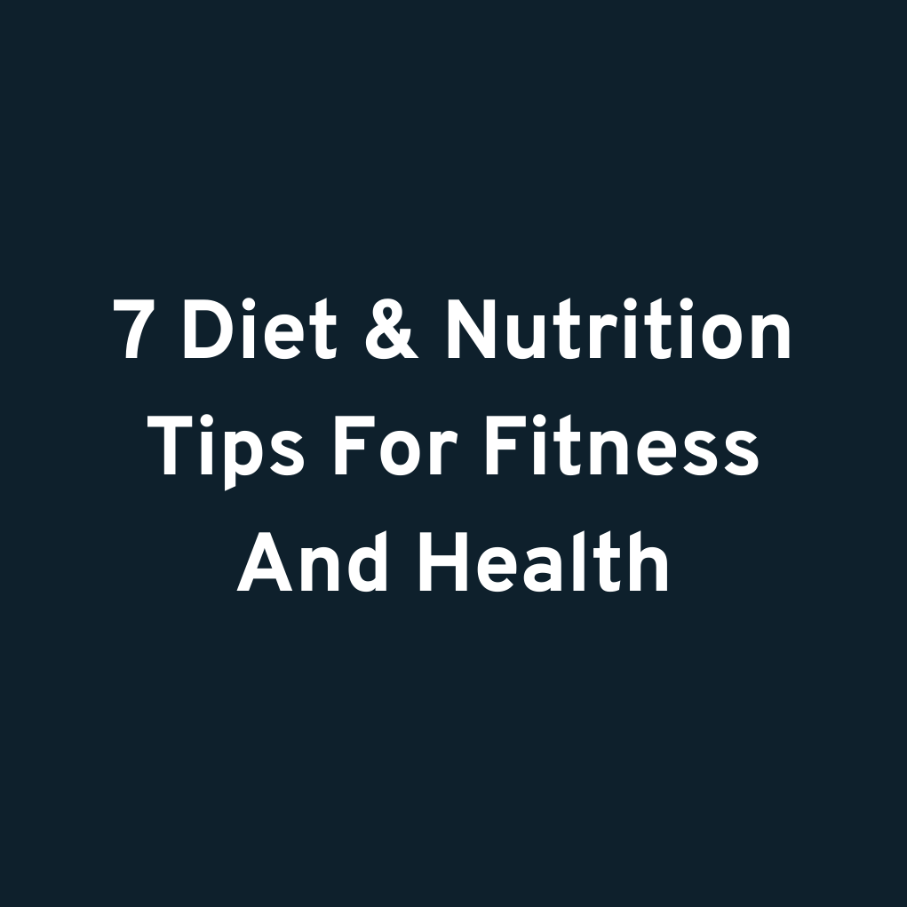 7 Diet & Nutrition Tips For Fitness And Health
