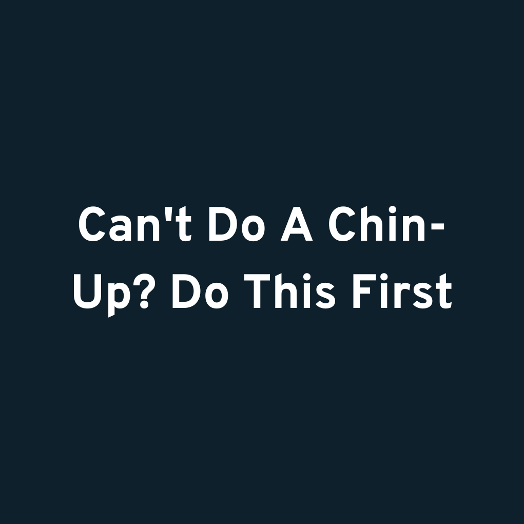 Can't Do A Chin-Up? Do This First
