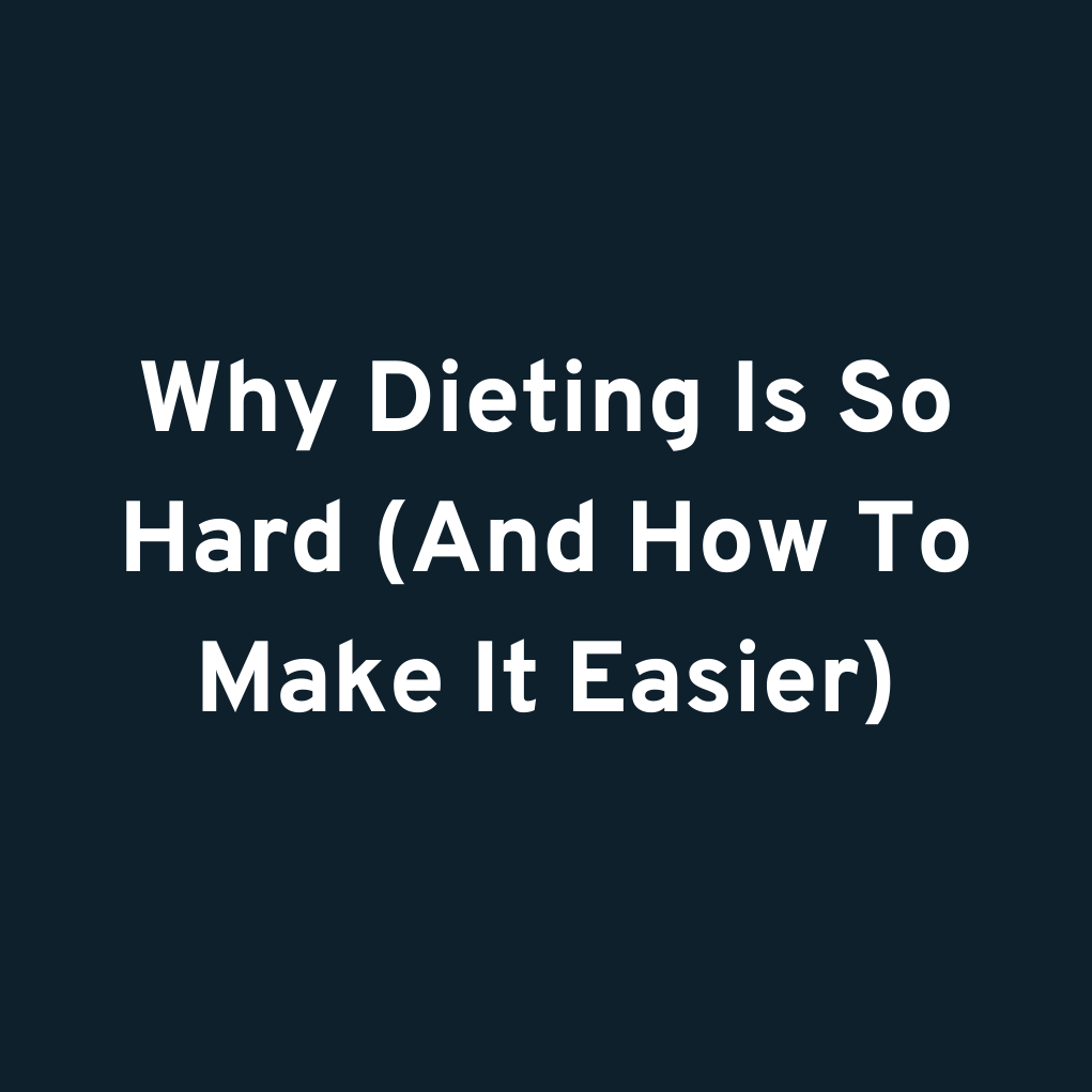 Why Dieting Is So Hard (And How To Make It Easier)