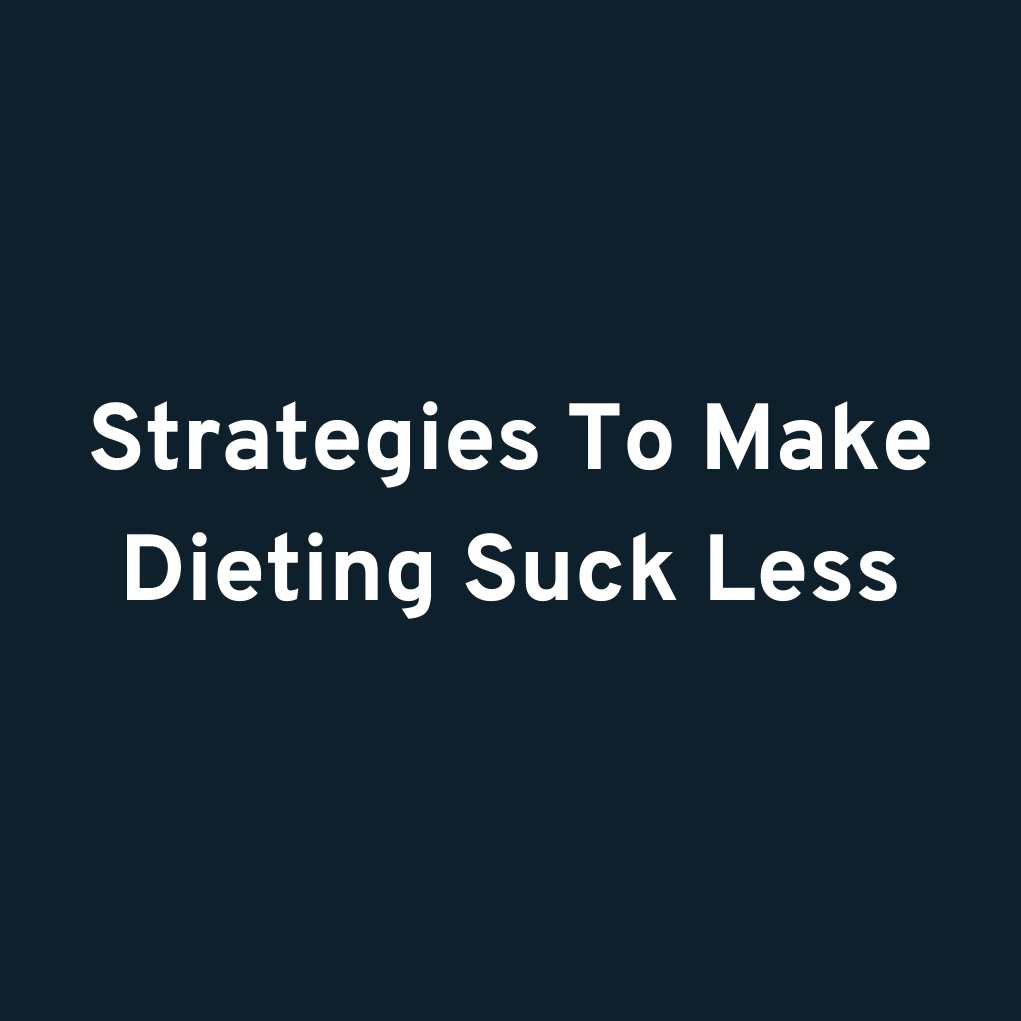 Strategies To Make Dieting Suck Less