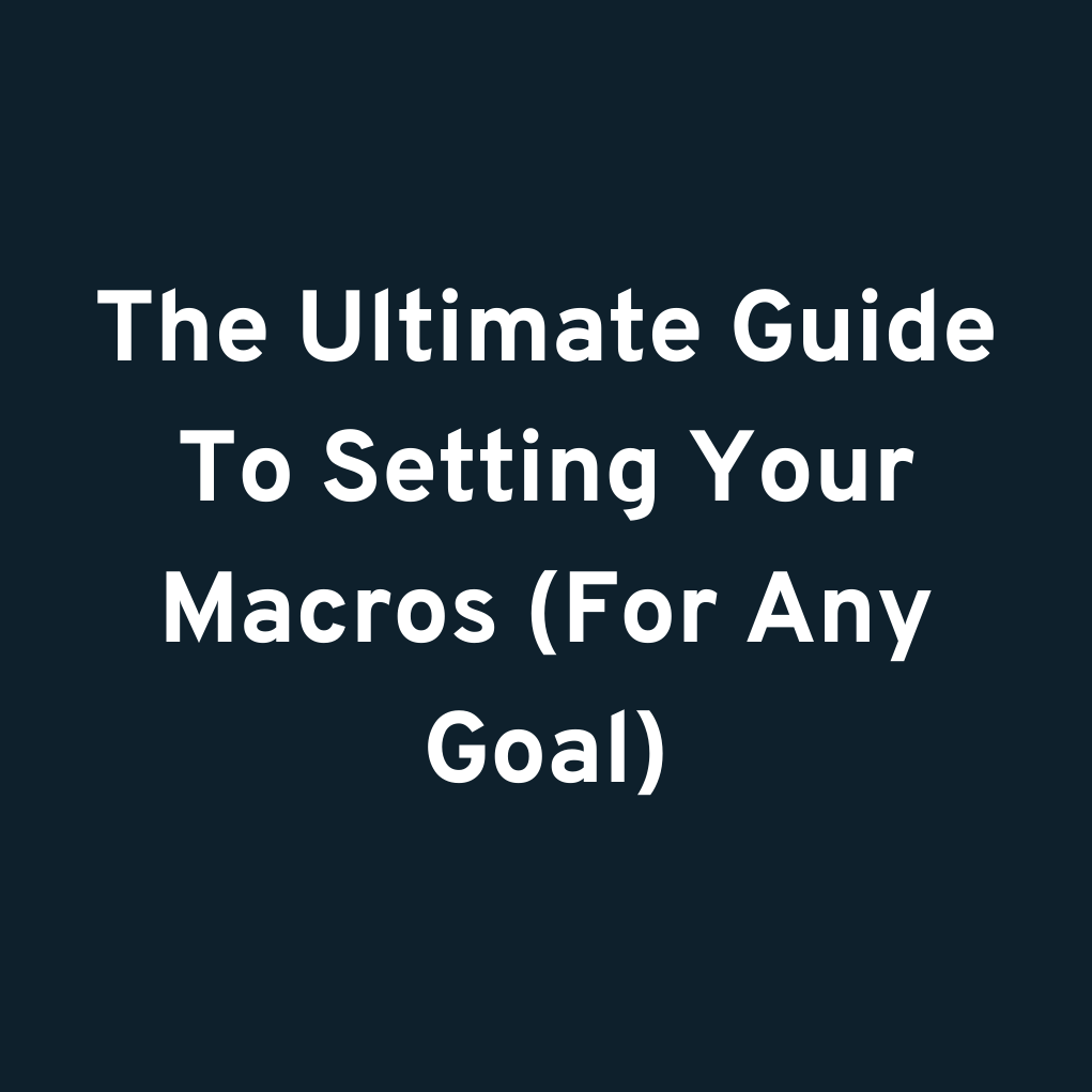 The Ultimate Guide To Setting Your Macros (For Any Goal)