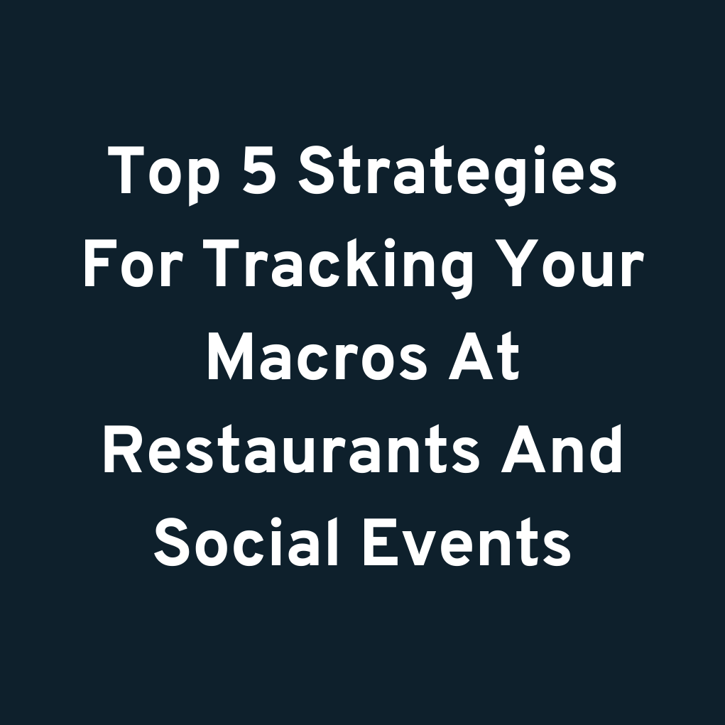 Top 5 Strategies For Tracking Your Macros At Restaurants And Social Events