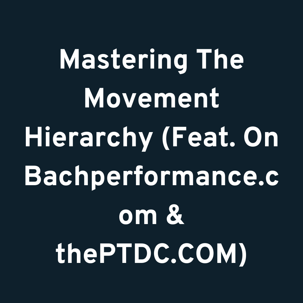Mastering The Movement Hierarchy (Feat. On Bachperformance.com & thePTDC.COM)