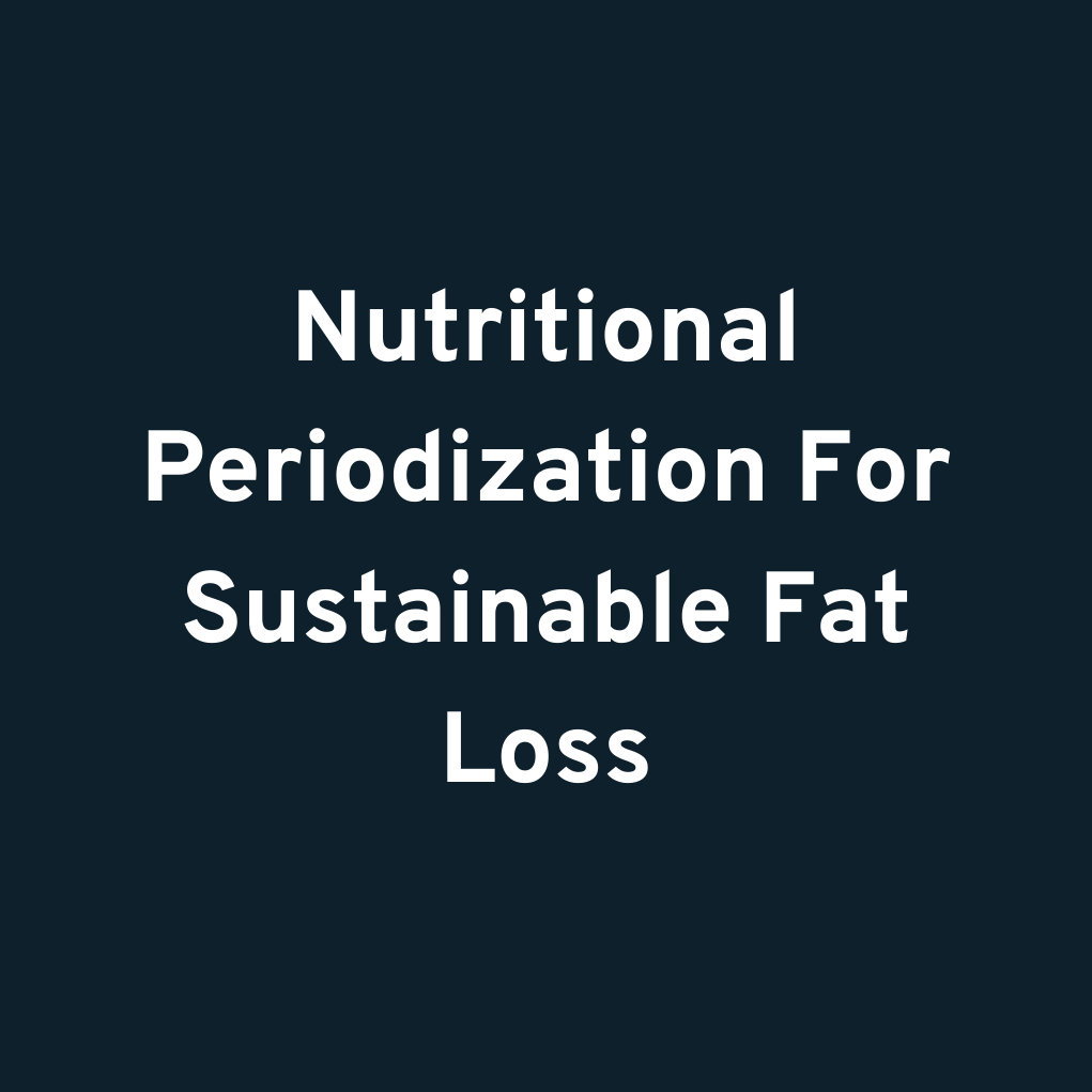 Nutritional Periodization For Sustainable Fat Loss