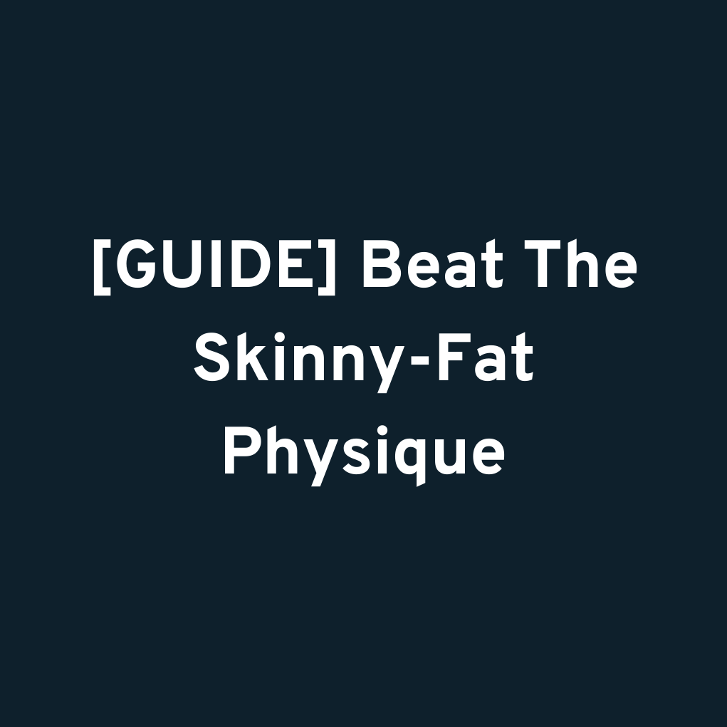 [GUIDE] Beat The Skinny-Fat Physique