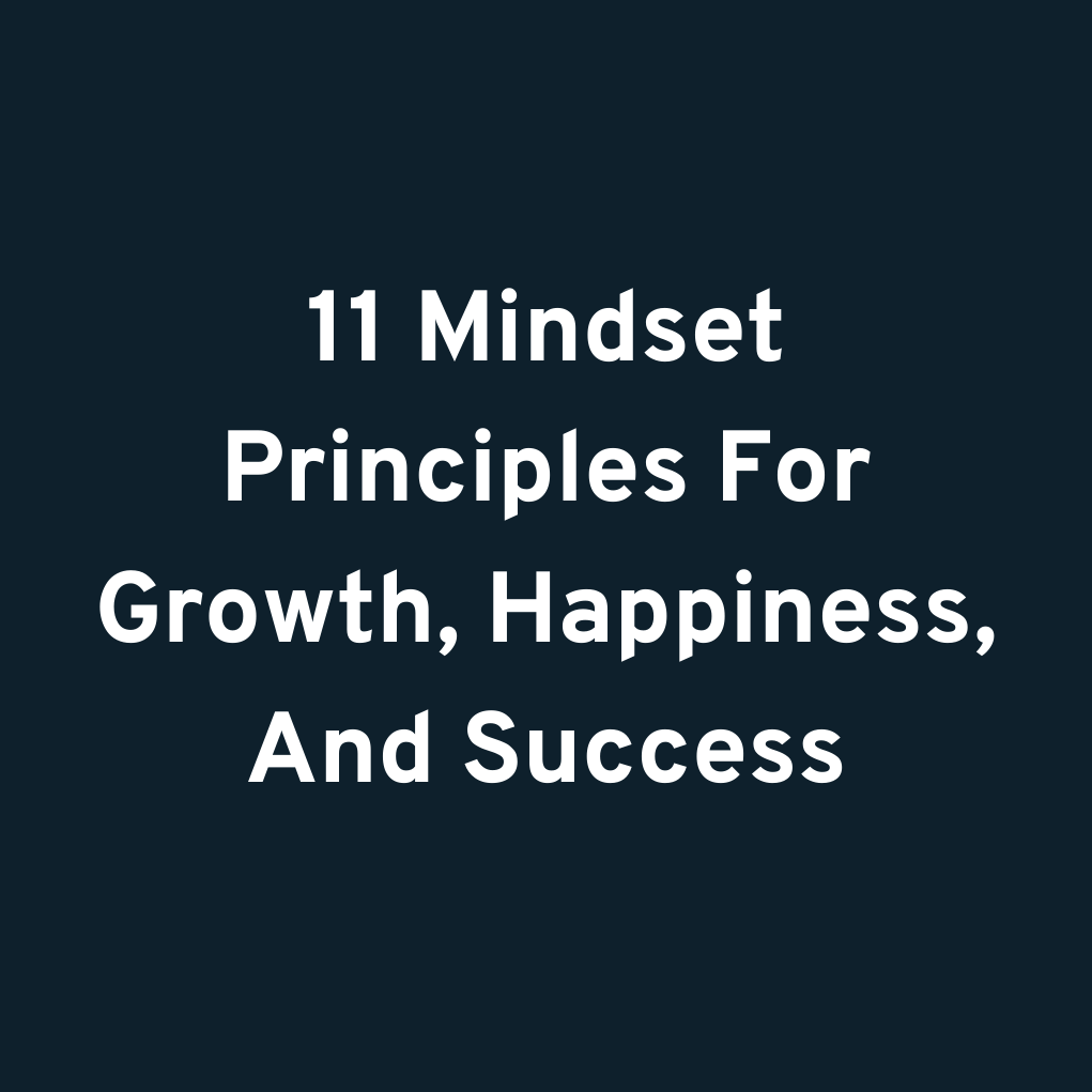 11 Mindset Principles For Growth, Happiness, And Success