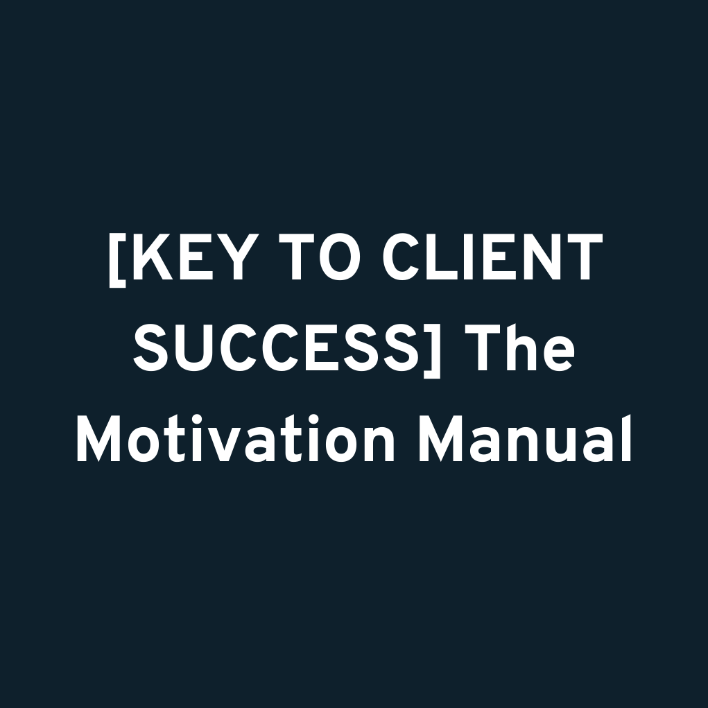[KEY TO CLIENT SUCCESS] The Motivation Manual