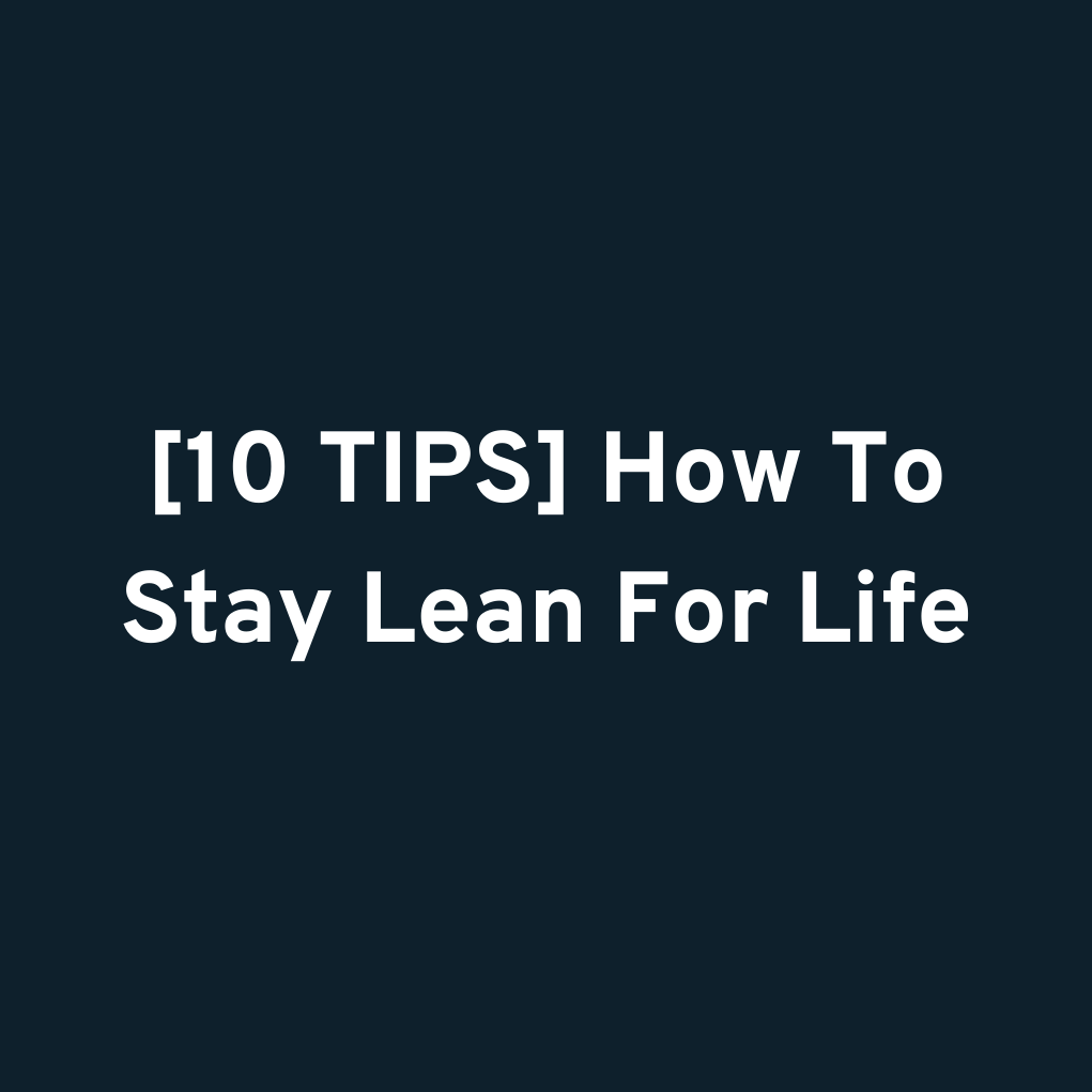 [10 TIPS] How To Stay Lean For Life