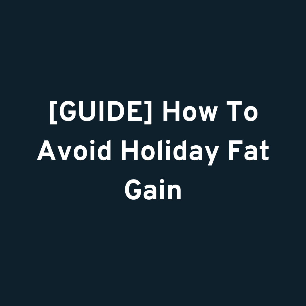 [GUIDE] How To Avoid Holiday Fat Gain
