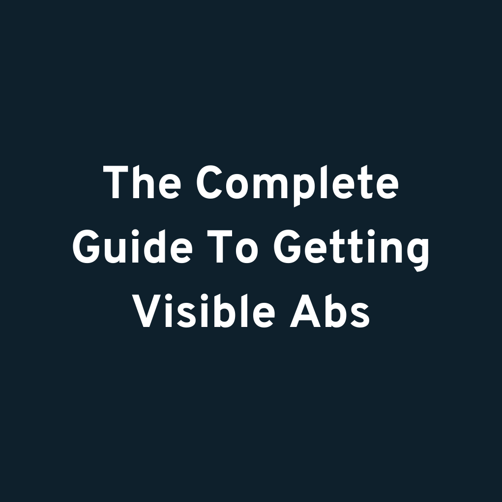 The Complete Guide To Getting Visible Abs
