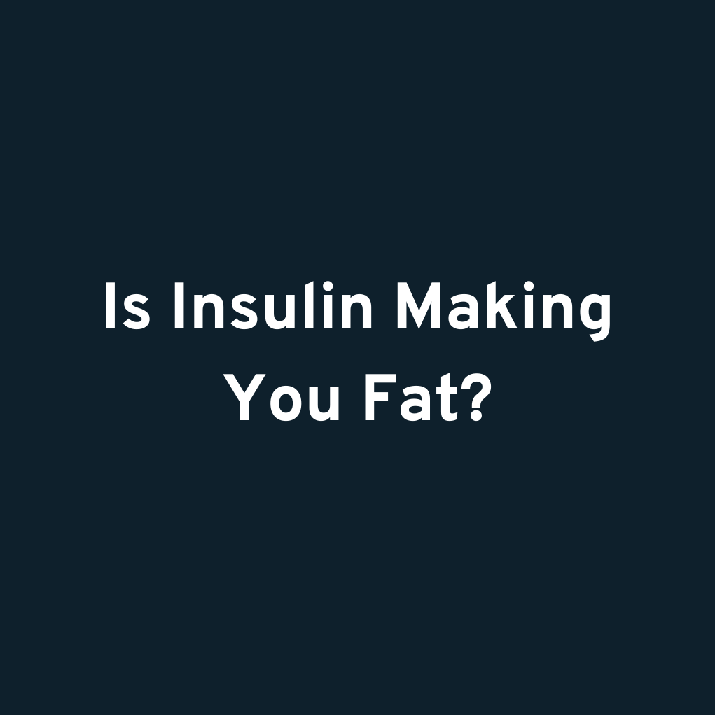 Is Insulin Making You Fat?