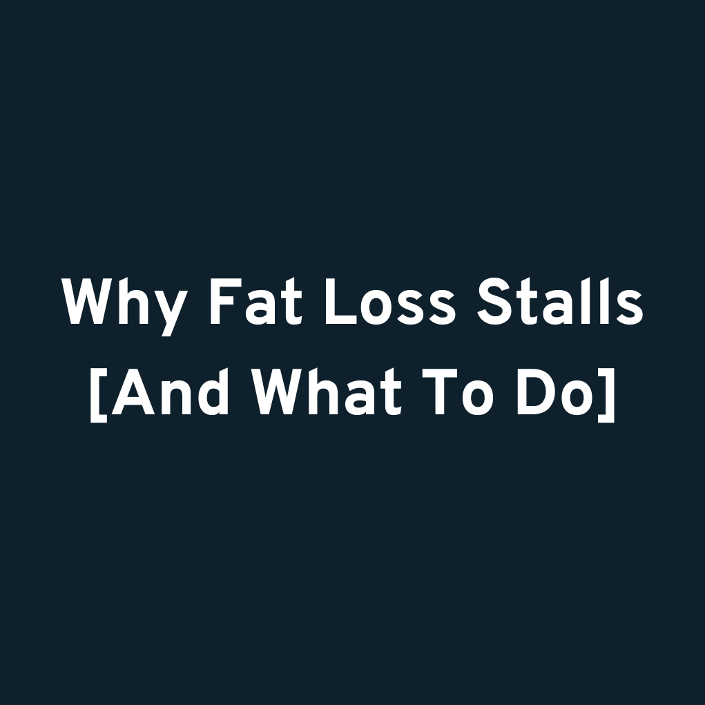 Why Fat Loss Stalls [And What To Do]