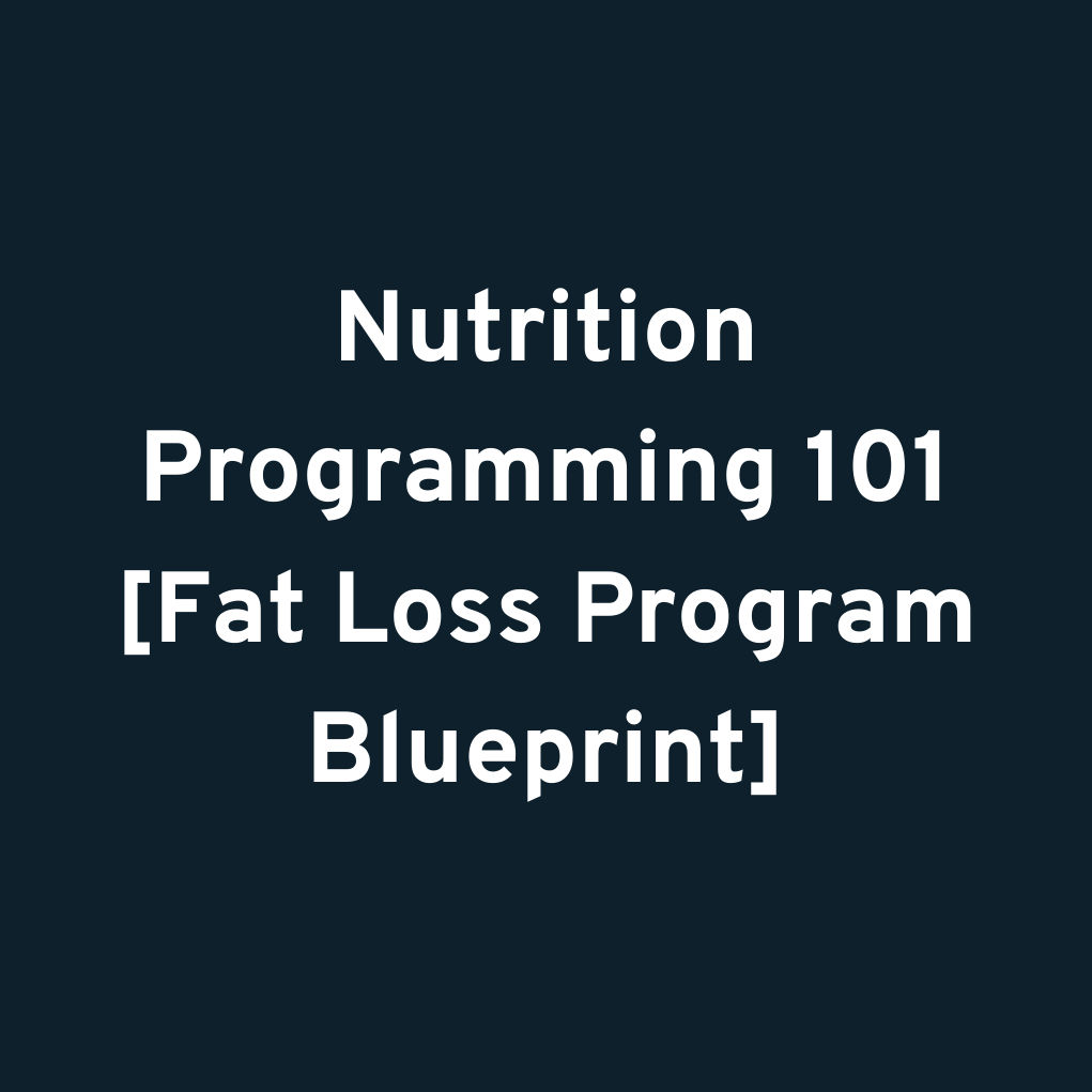Nutrition Programming 101 [Fat Loss Program Blueprint]