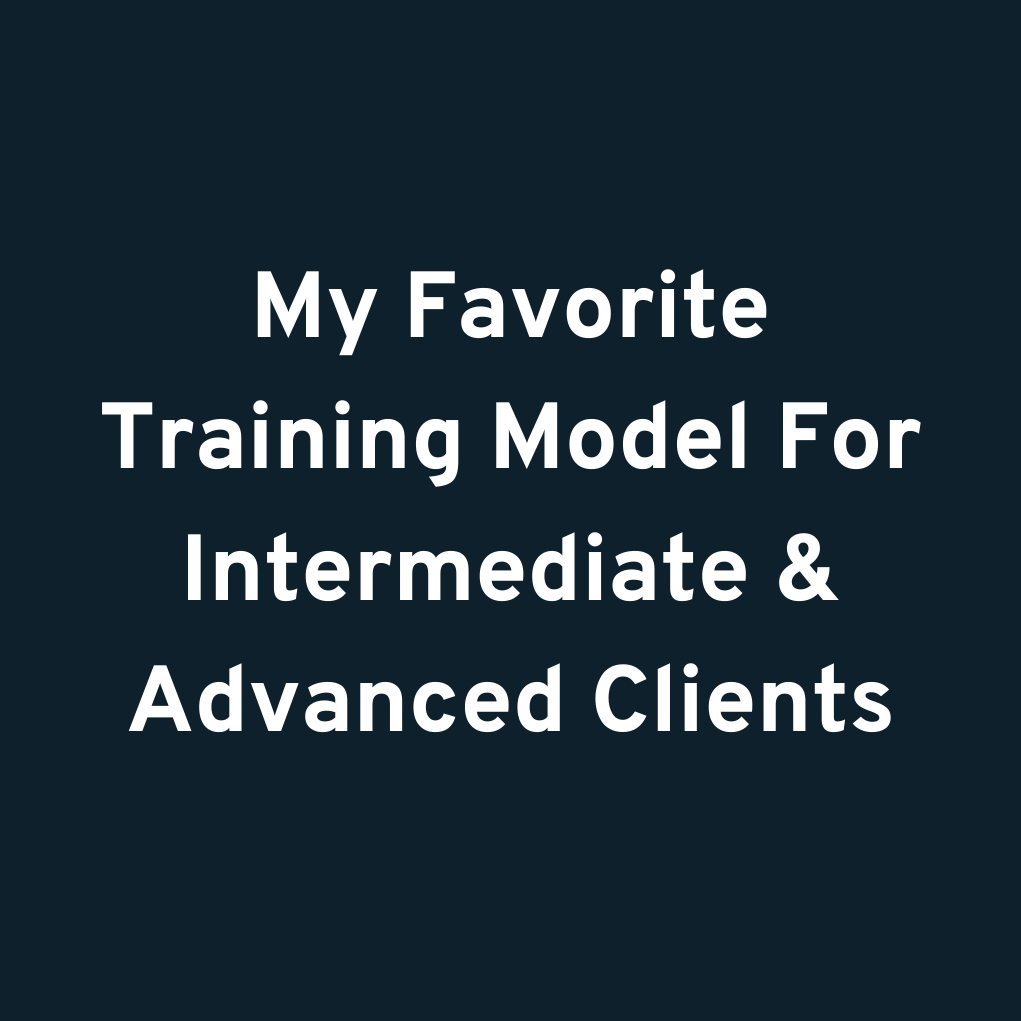 My Favorite Training Model For Intermediate & Advanced Clients