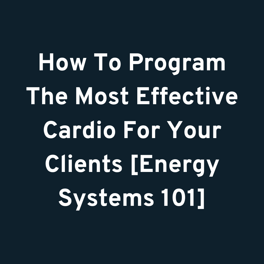 How To Program The Most Effective Cardio For Your Clients [Energy Systems 101]