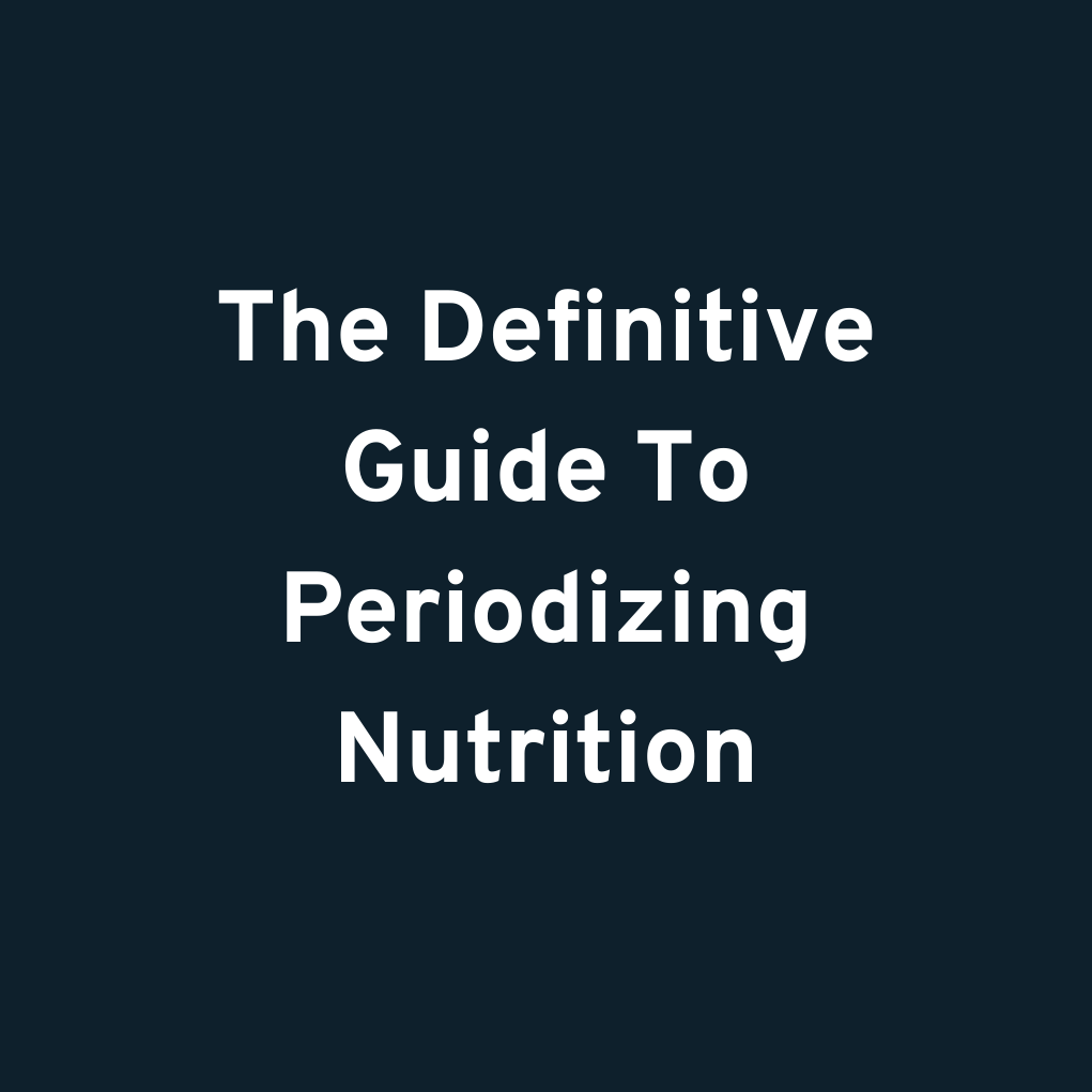 The Definitive Guide To Periodizing Nutrition