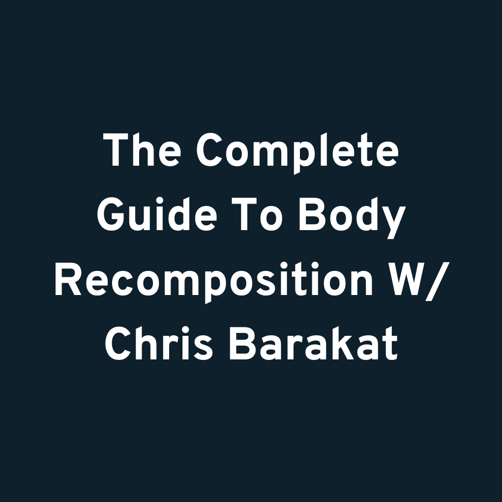 The Complete Guide To Body Recomposition W/ Chris Barakat