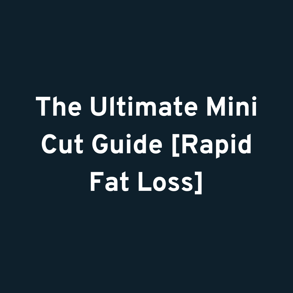 The Ultimate Mini Cut Guide [Rapid Fat Loss]
