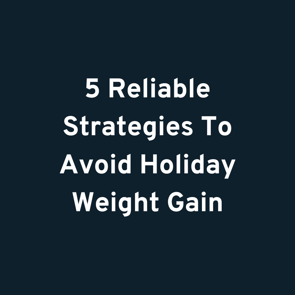5 Reliable Strategies To Avoid Holiday Weight Gain