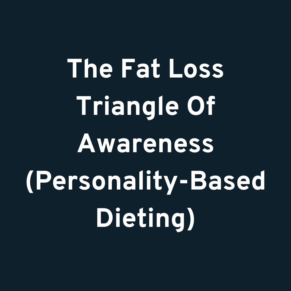 The Fat Loss Triangle Of Awareness (Personality-Based Dieting)
