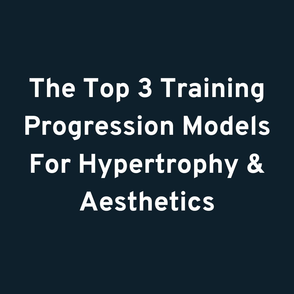 The Top 3 Training Progression Models For Hypertrophy & Aesthetics