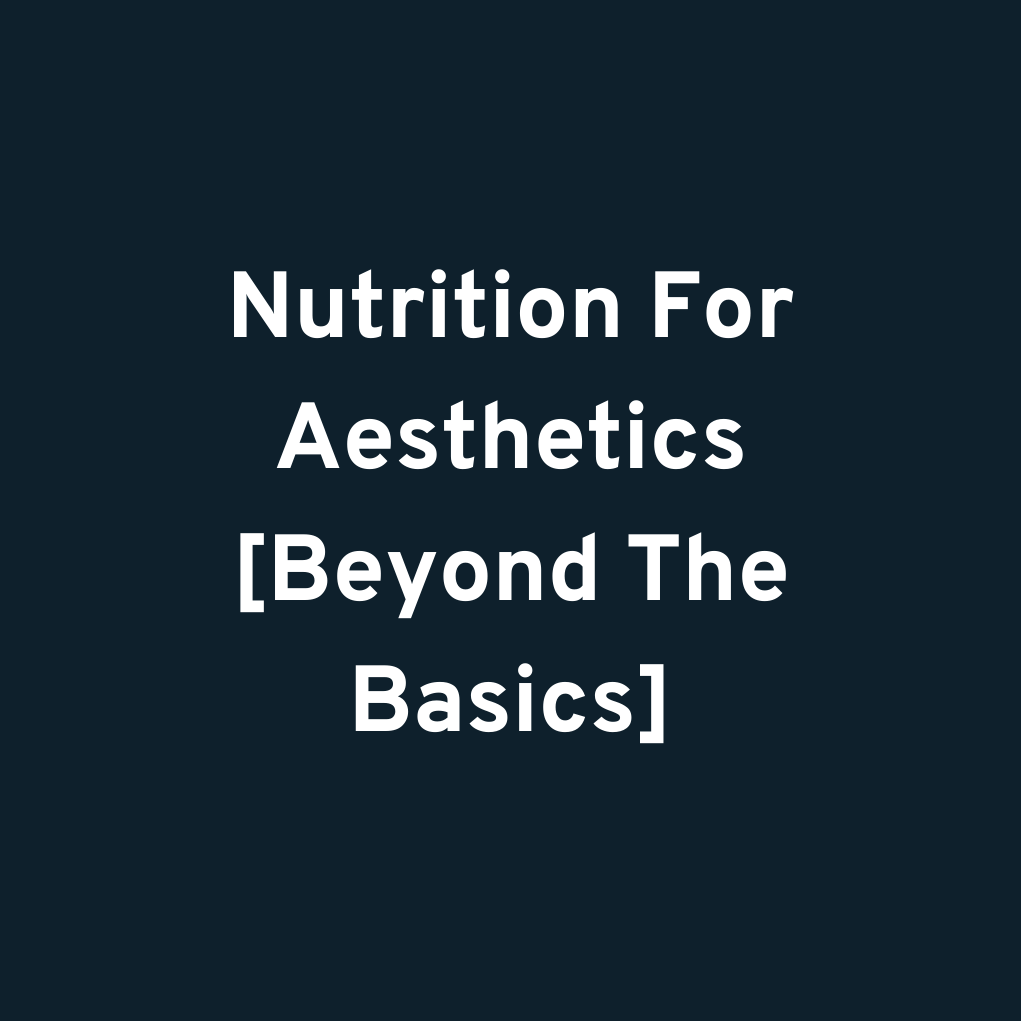 Nutrition For Aesthetics [Beyond The Basics]
