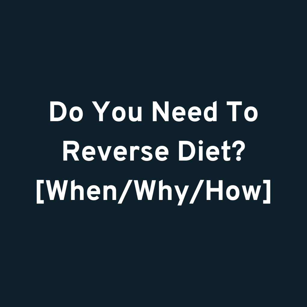 Do You Need To Reverse Diet? [When/Why/How]