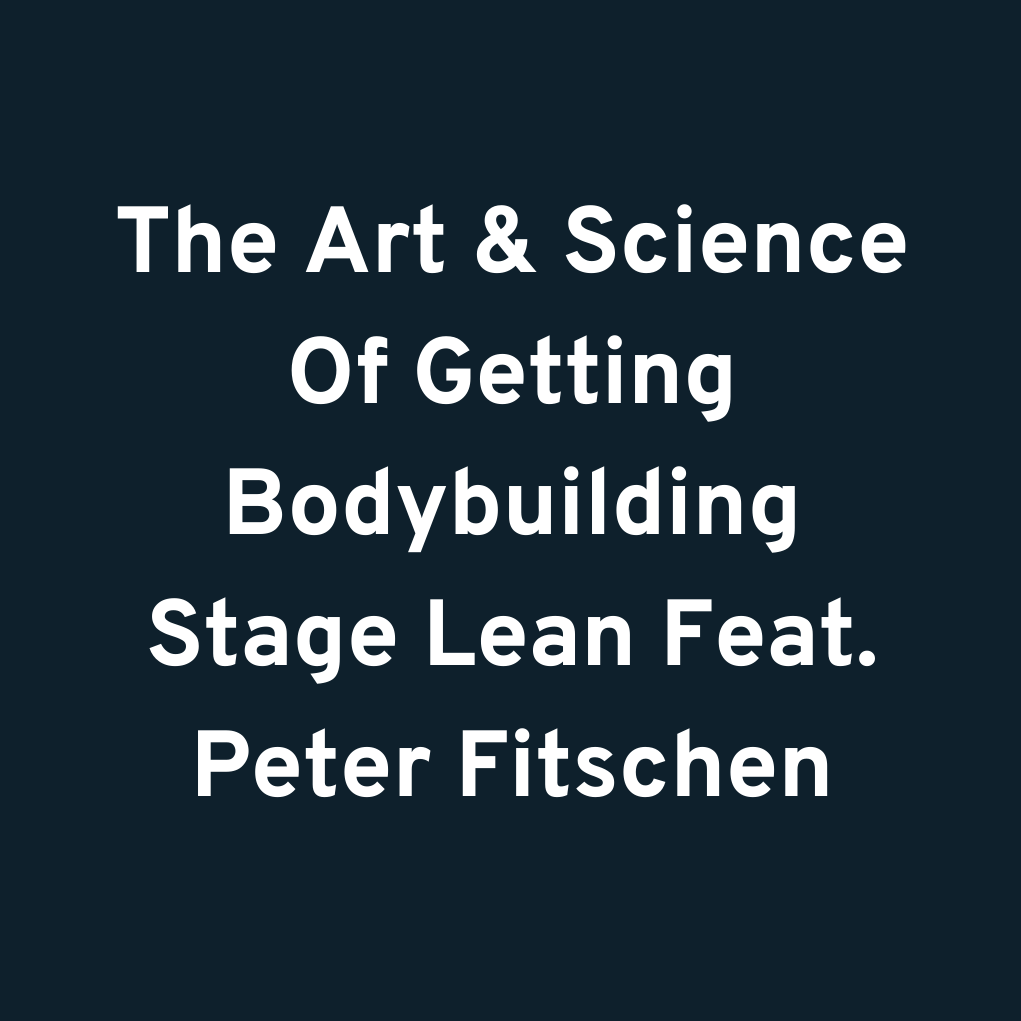 The Art & Science Of Getting Bodybuilding Stage Lean Feat. Peter Fitschen