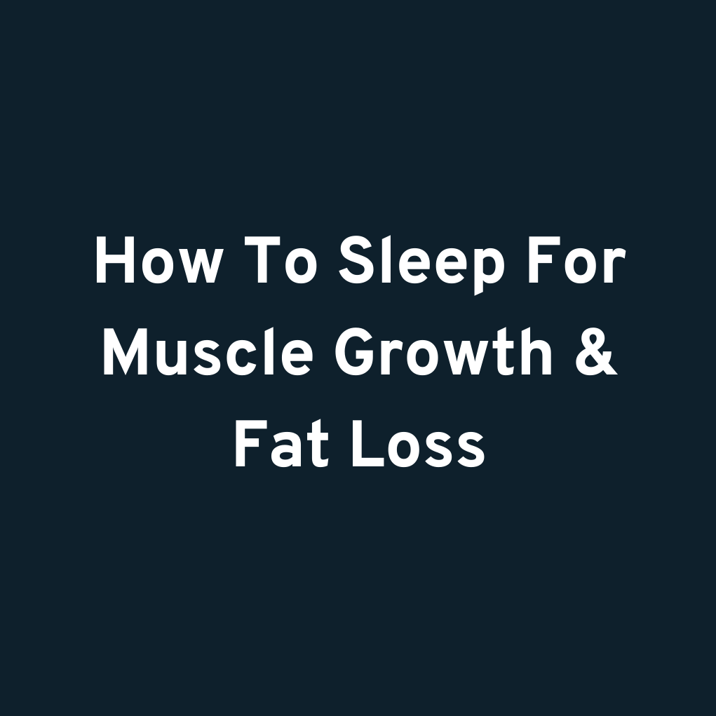 How To Sleep For Muscle Growth & Fat Loss