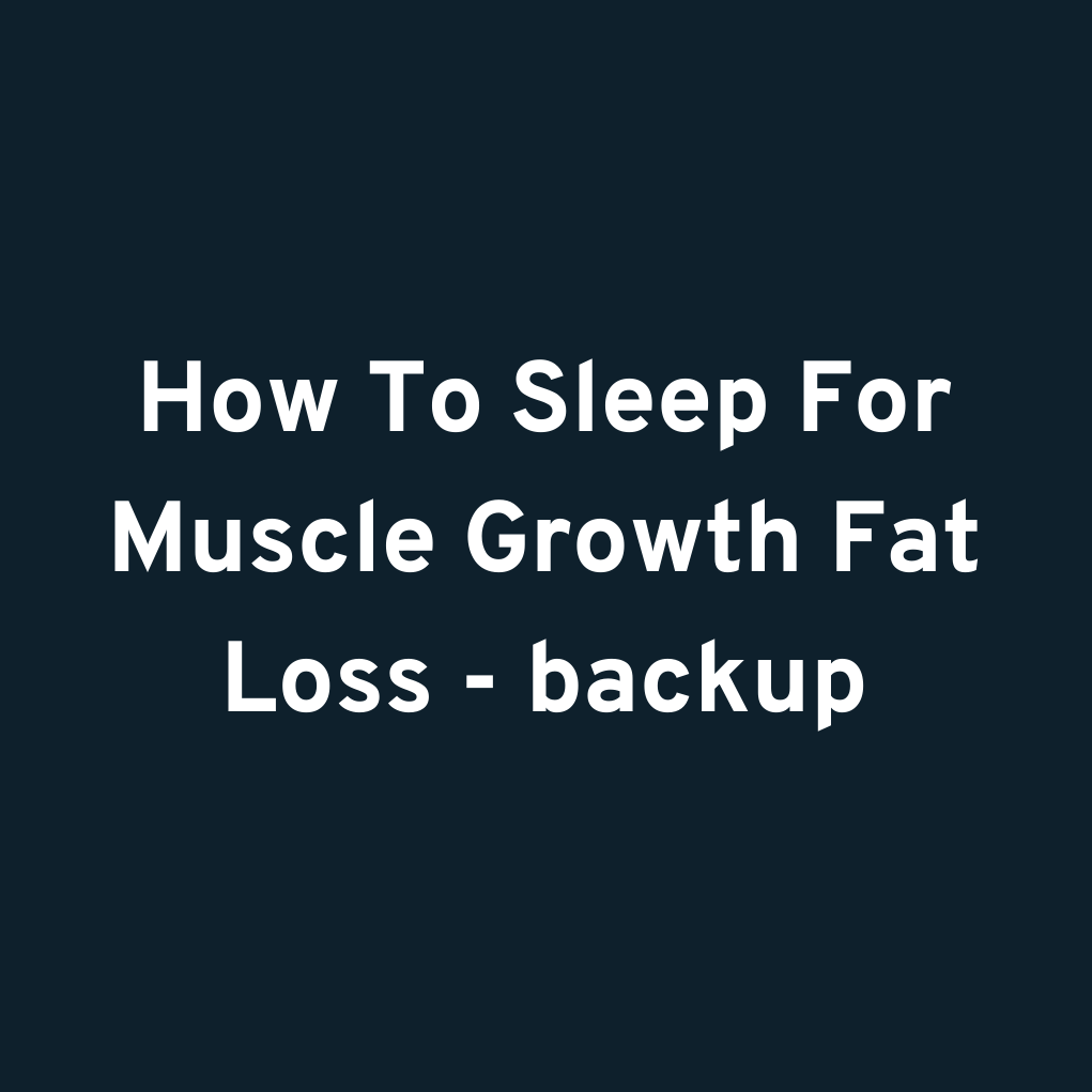 How To Sleep For Muscle Growth & Fat Loss - backup