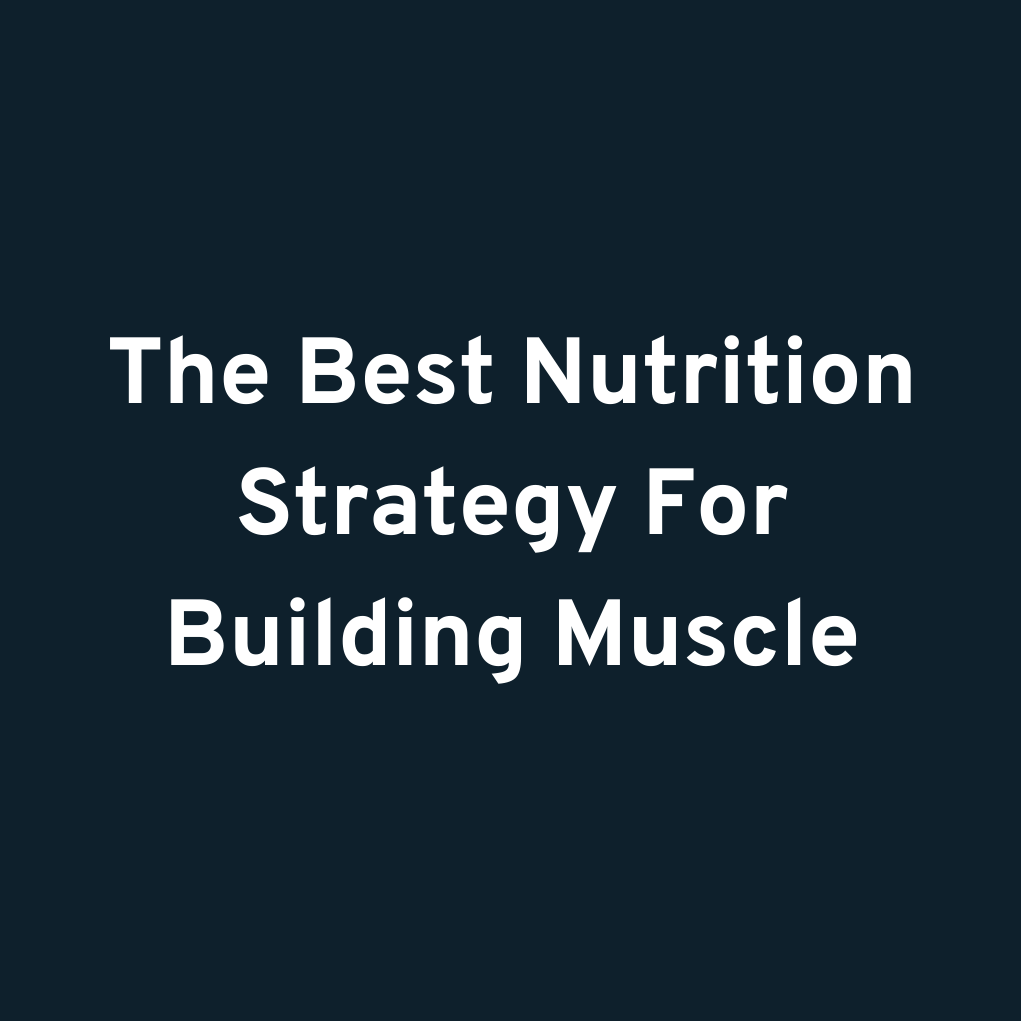 The Best Nutrition Strategy For Building Muscle