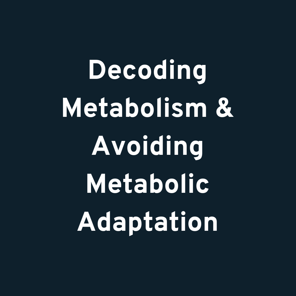 Decoding Metabolism & Avoiding Metabolic Adaptation