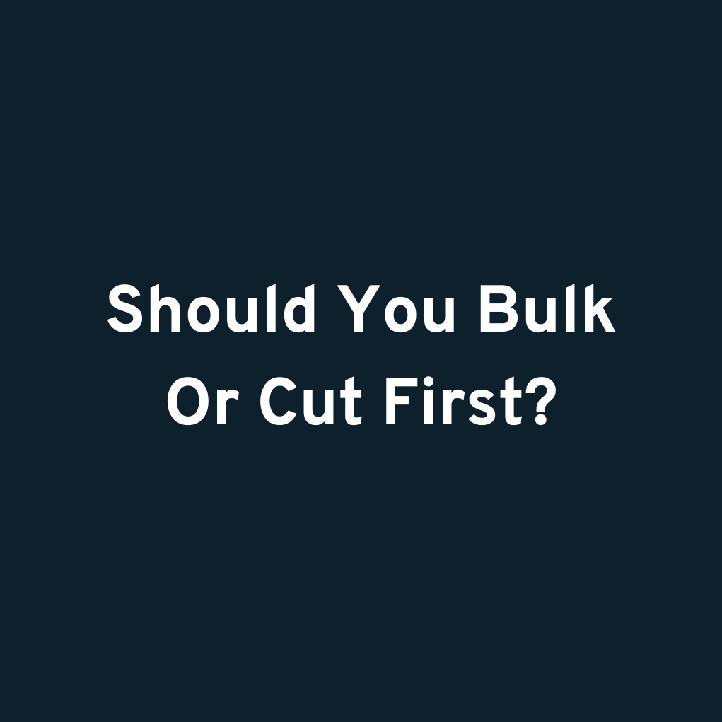 Should You Bulk Or Cut First?