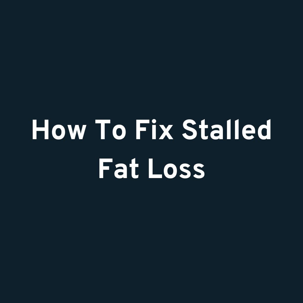 How To Fix Stalled Fat Loss