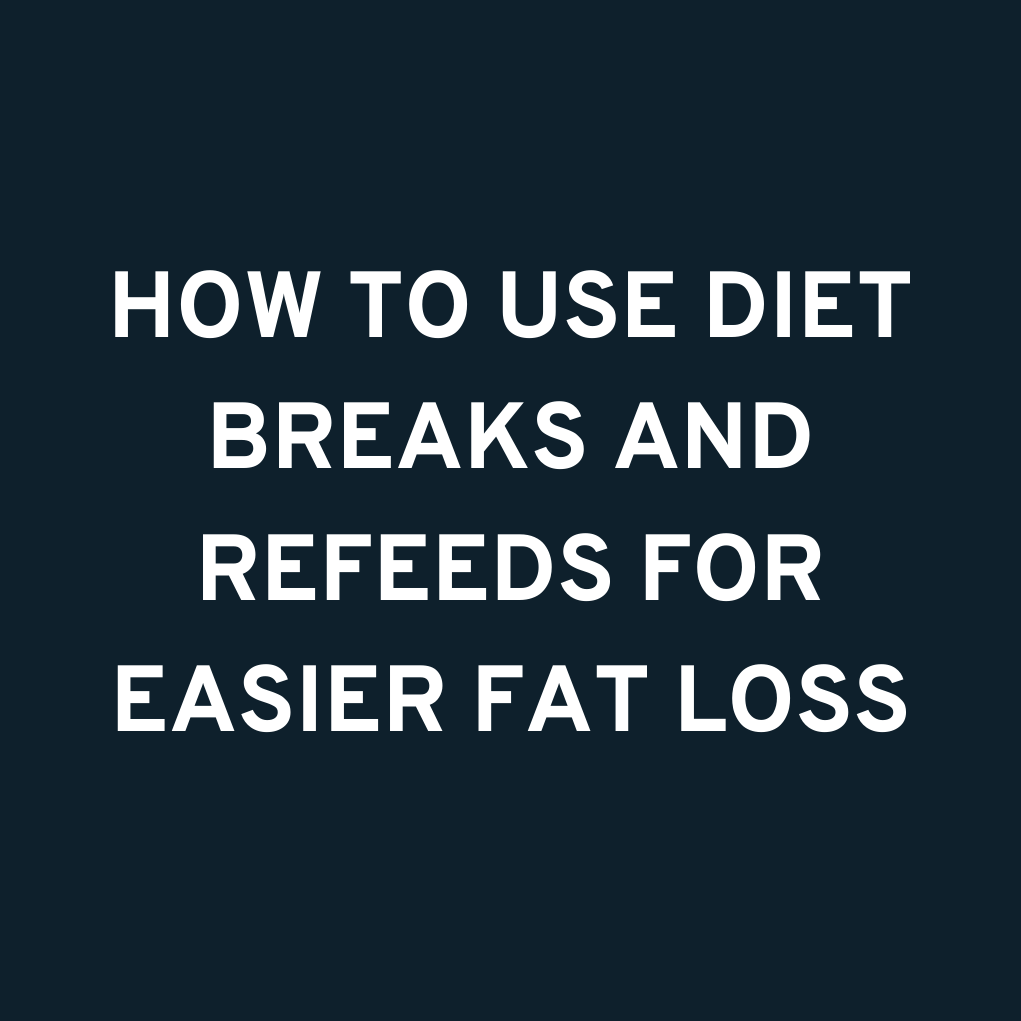 HOW TO USE DIET BREAKS AND REFEEDS FOR EASIER FAT LOSS