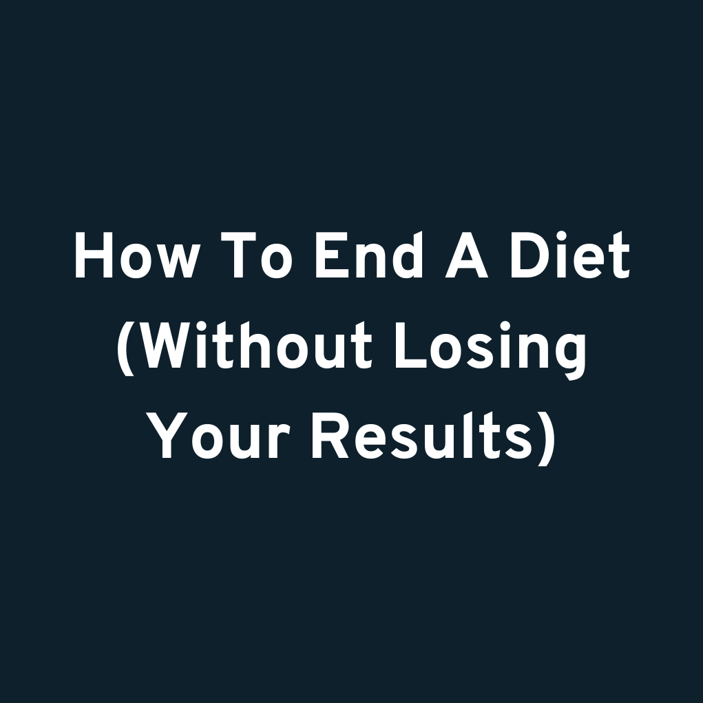 How To End A Diet (Without Losing Your Results)