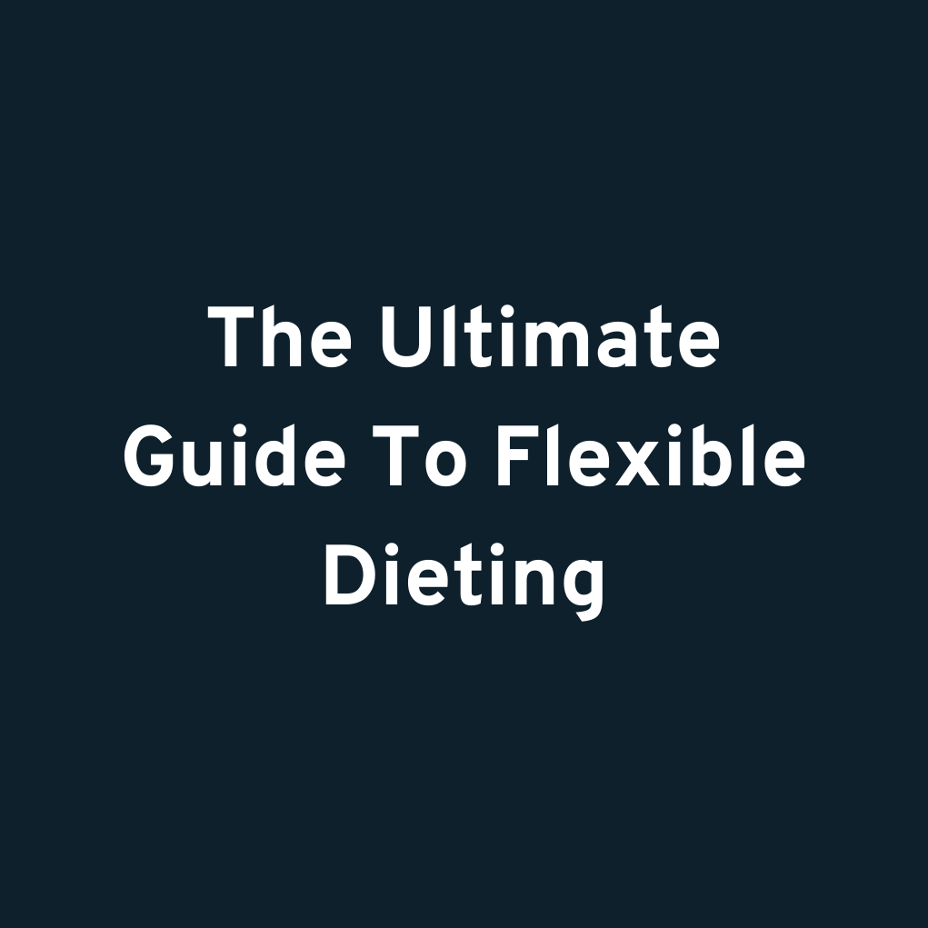 The Ultimate Guide To Flexible Dieting