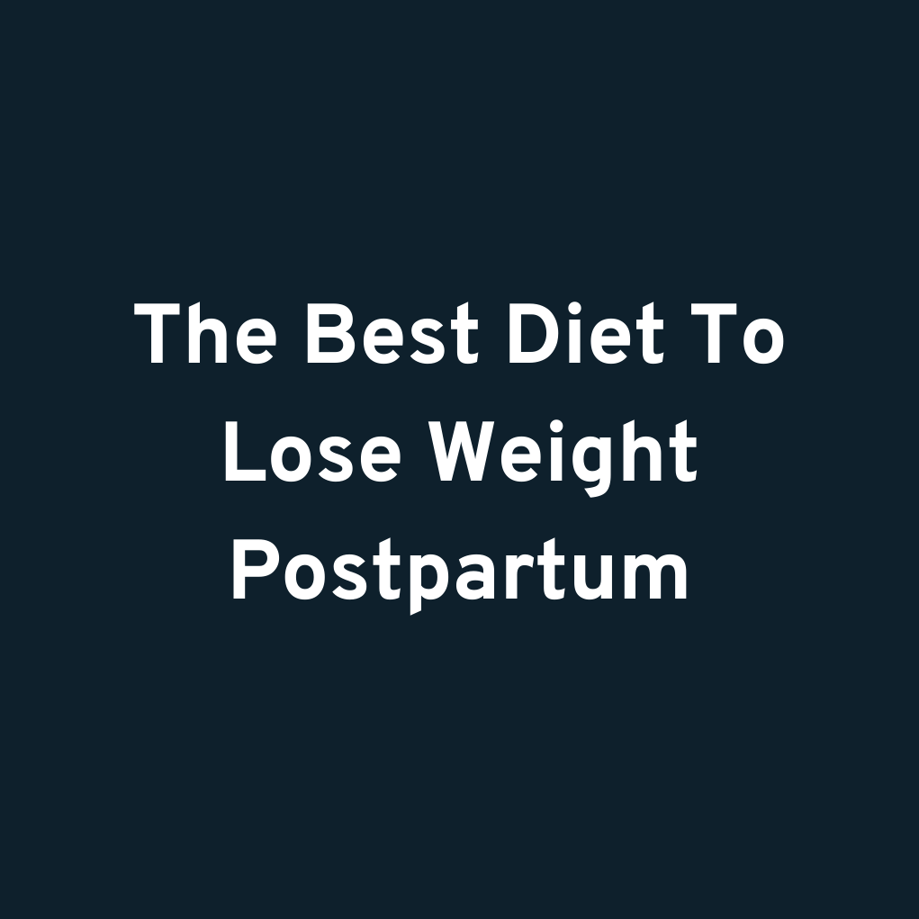The Best Diet To Lose Weight Postpartum