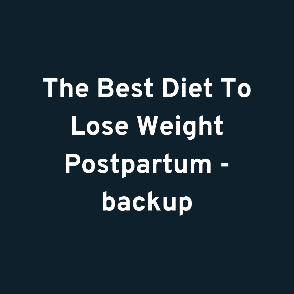 The Best Diet To Lose Weight Postpartum - backup