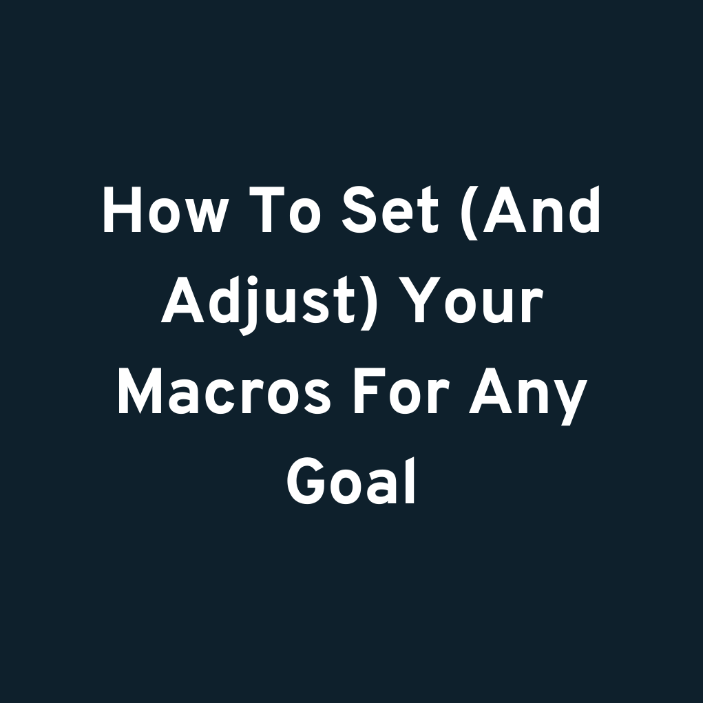 How To Set (And Adjust) Your Macros For Any Goal