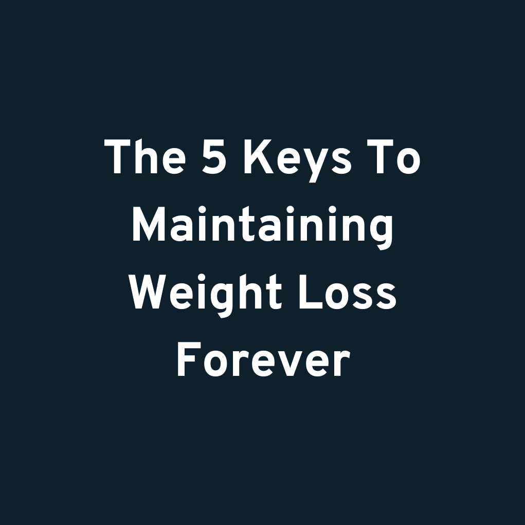 The 5 Keys To Maintaining Weight Loss Forever