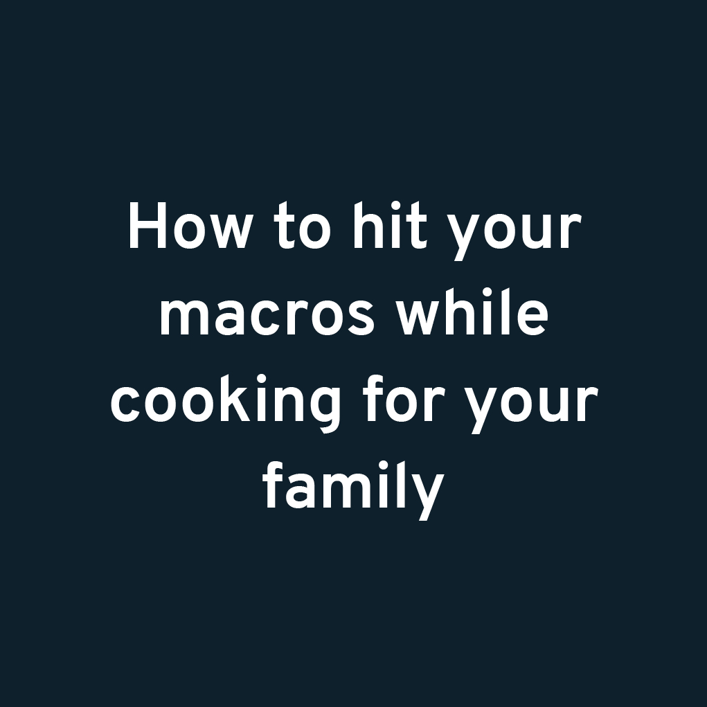 How to hit your macros while cooking for your family