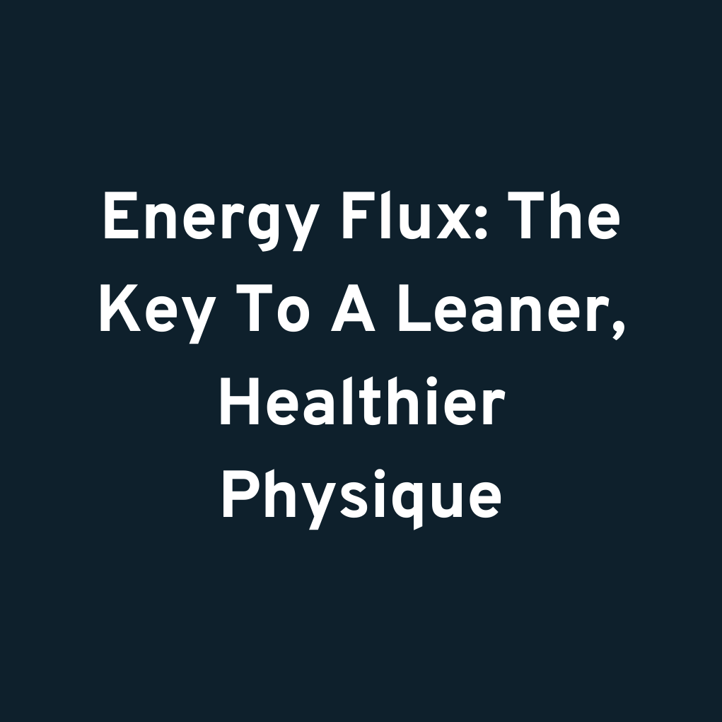Energy Flux: The Key To A Leaner, Healthier Physique